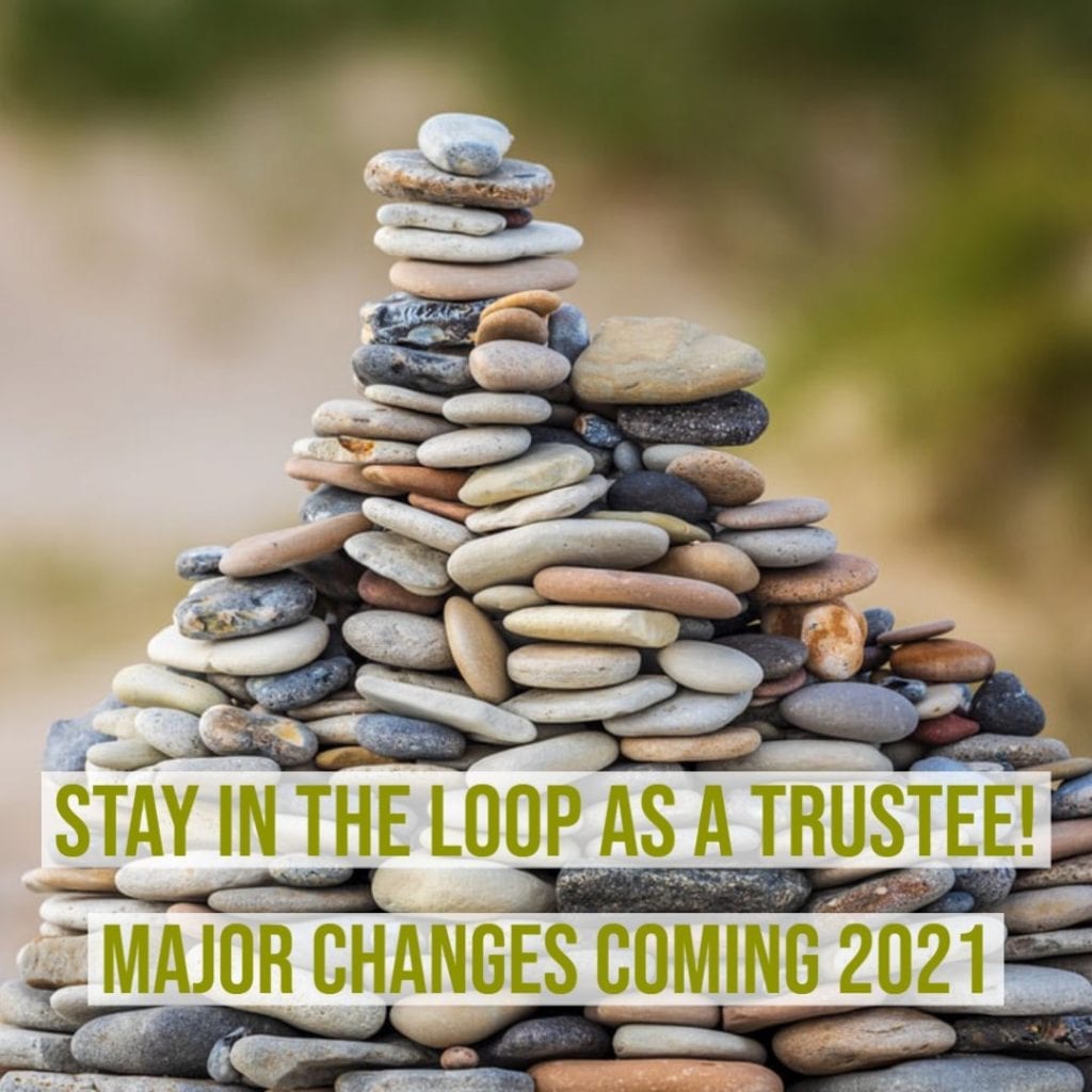 Stay in the loop as a trustee! Major changes coming 2021.